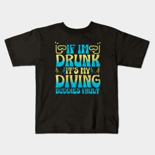 If I Am Drunk It's My Diving Buddies Fault Kids T-Shirt